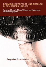 Obálka knihy: Böhmische Erbfolge und Breslau in den Jahren 1348-1361. Kunst und Geschichte auf Wegen und Holzwegen der Historiographie