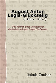 Obálka knihy: August Anton Legis-Glückselig (1806–1867). Das Porträt eines vergessenen deutschsprachigen Prager Verfassers