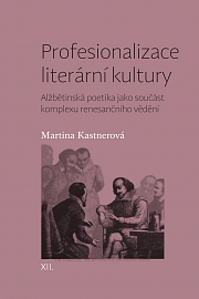 Obálka knihy: Profesionalizace literární kultury. Alžbětinská poetika jako součást komplexu renesančního vědění