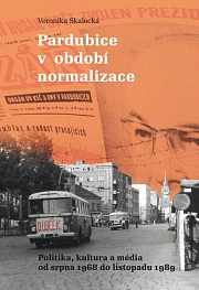 Obálka knihy: Pardubice v období normalizace. Politika, kultura a média od srpna 1968 do listopadu 1989