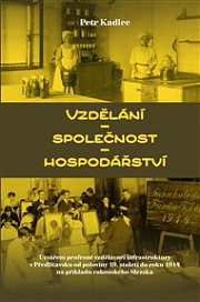 Obálka knihy: Vzdělání – společnost – hospodářství: Utváření profesně vzdělávací infrastruktury v Předlitavsku od poloviny 19. století do roku 1914 na příkladu rakouského Slezska