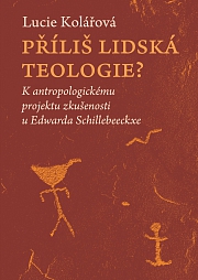 Obálka knihy: Příliš lidská teologie? K antropologickému projektu zkušenosti u Edwarda Schillebeeckxe