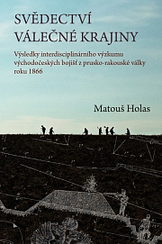 Obálka knihy: Svědectví válečné krajiny. Výsledky interdisciplinárního výzkumu východočeských bojišť z prusko-rakouské války roku 1866