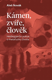 Obálka knihy: Kámen, zvíře, člověk. Heideggerův pokus o metafyziku života