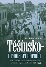 Obálka knihy: Těšínsko drama tří národů. Studie k česko-polsko-německým vztahům na těšínském pomezí v letech 1850–1945