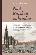 Obálka knihy Nad Rajskou zahradou. Pobyty habsburských arcivévodů a arcivévodkyň na Pražském hradě: umístění, skladba a výbava obytných prostor (1723–1793)